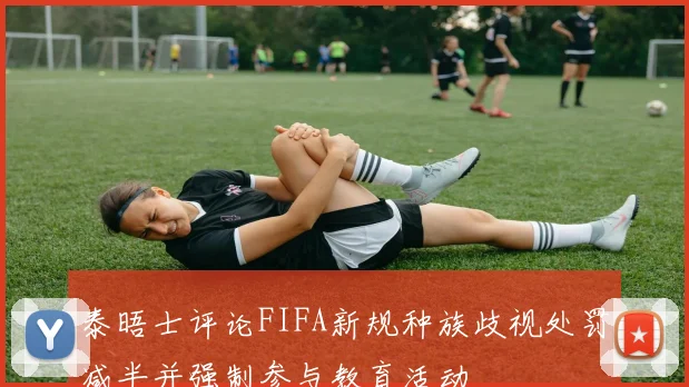 泰晤士评论FIFA新规种族歧视处罚减半并强制参与教育活动